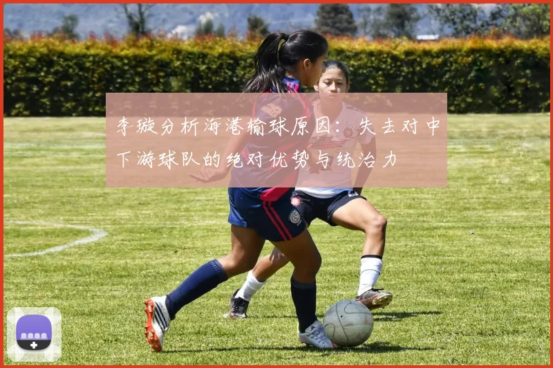 李璇分析海港输球原因：失去对中下游球队的绝对优势与统治力