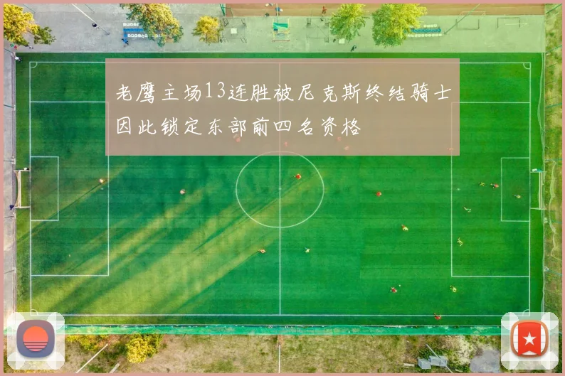 老鹰主场13连胜被尼克斯终结骑士因此锁定东部前四名资格