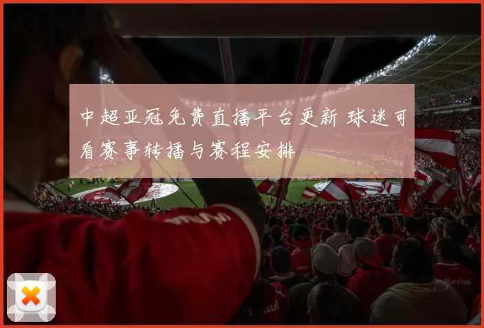 中超亚冠免费直播平台更新 球迷可看赛事转播与赛程安排