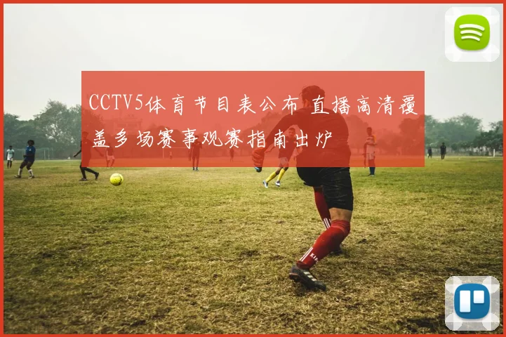 CCTV5体育节目表公布 直播高清覆盖多场赛事观赛指南出炉