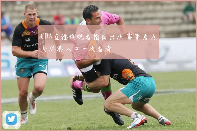 CBA直播线观看指南出炉 赛事看点与观赛入口一次看清