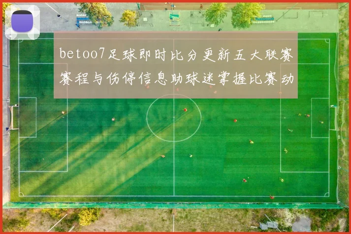 betoo7足球即时比分更新五大联赛赛程与伤停信息助球迷掌握比赛动态